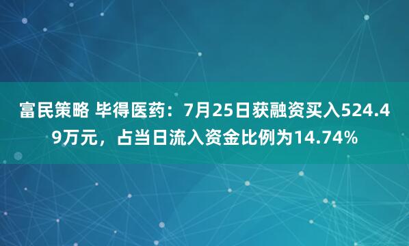富民策略 毕得医药：7月25日获融资买入524.49万元，占当日流入资金比例为14.74%